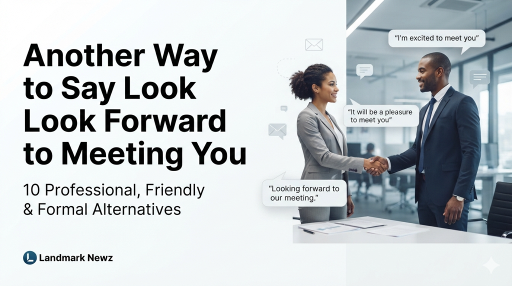 Another way to say look forward to meeting you with professional and friendly alternatives