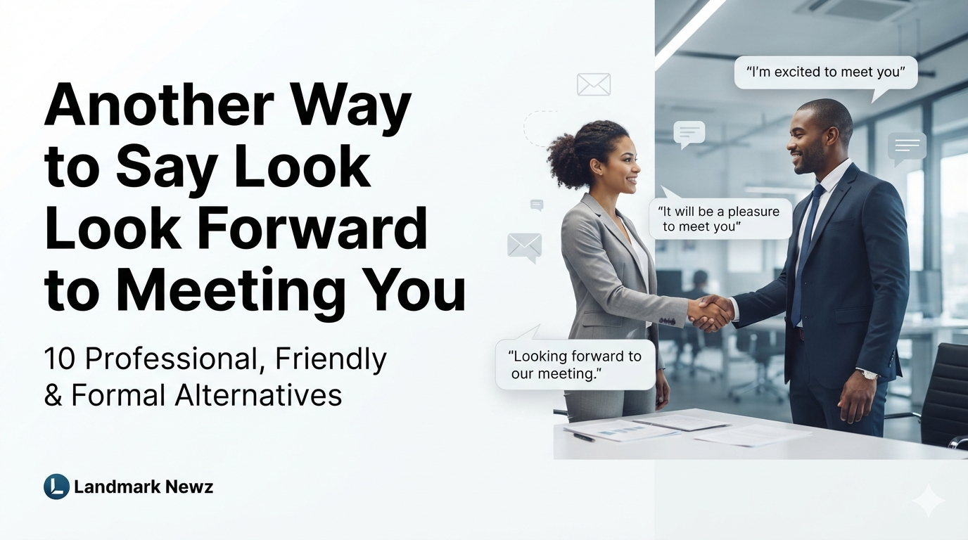 Another way to say look forward to meeting you with professional and friendly alternatives